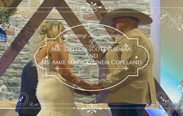 Celebrating the Marriage of Mr. Dyllon Scott Casman and Ms. Amie Marie O’Linda Copeland 